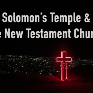 Solomon’s Temple & the New Testament Church