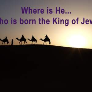 Where is He…who is born King of Jews