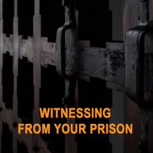 Witnessing From Your Prison
