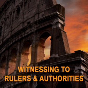 Witnessing to Rulers & Authorities